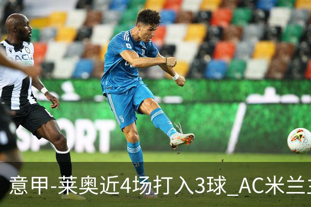 意甲-莱奥近4场打入3球 AC米兰主场1-1遭连平